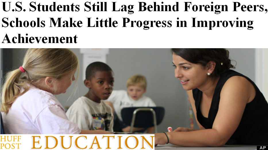 Huffington Post Education reports U.S. Students Still Lag Behind Foreign Peers, Schools Make Little Progress In Improving Achievement  July 2012